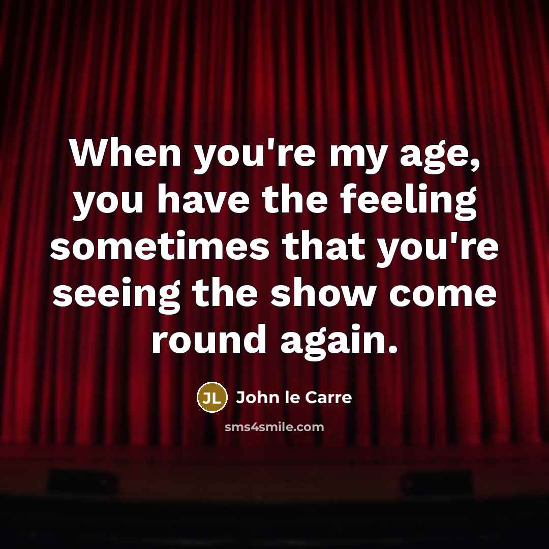 “When you're my age, you have the feeling sometimes that…” quote by John le Carre
