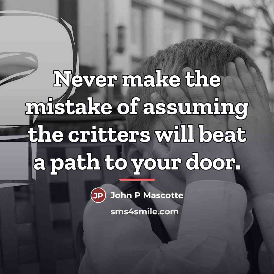 “Never make the mistake of assuming the critters will beat…” quote by John P Mascotte