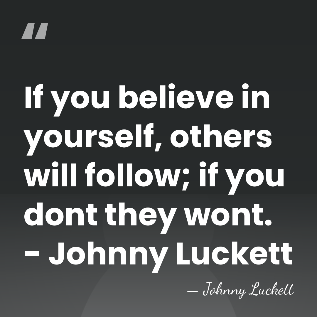 If you believe in yourself, others will follow; if you dont they&hellip; - Johnny Luckett