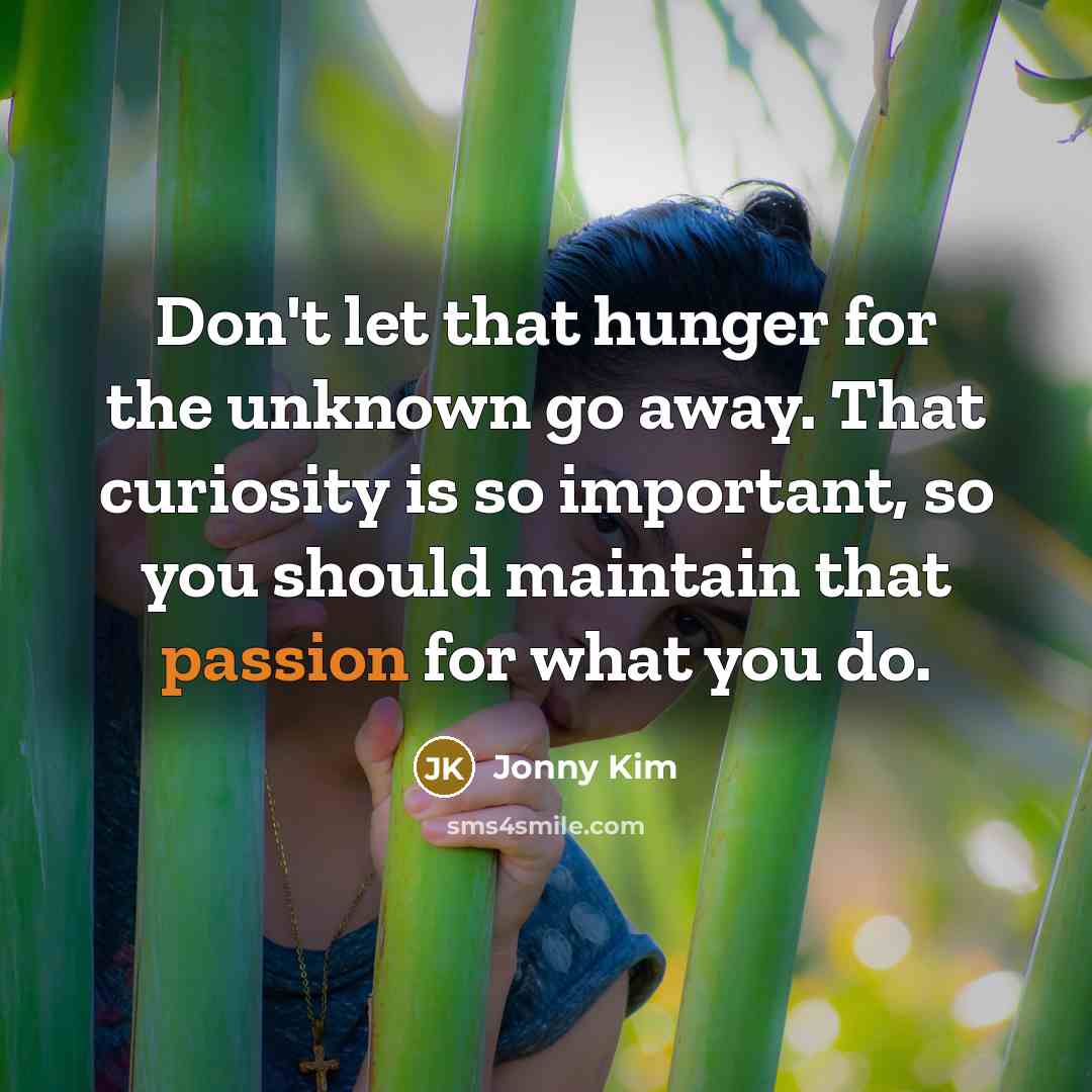 “Don't let that hunger for the unknown go away. That…” quote by Jonny Kim
