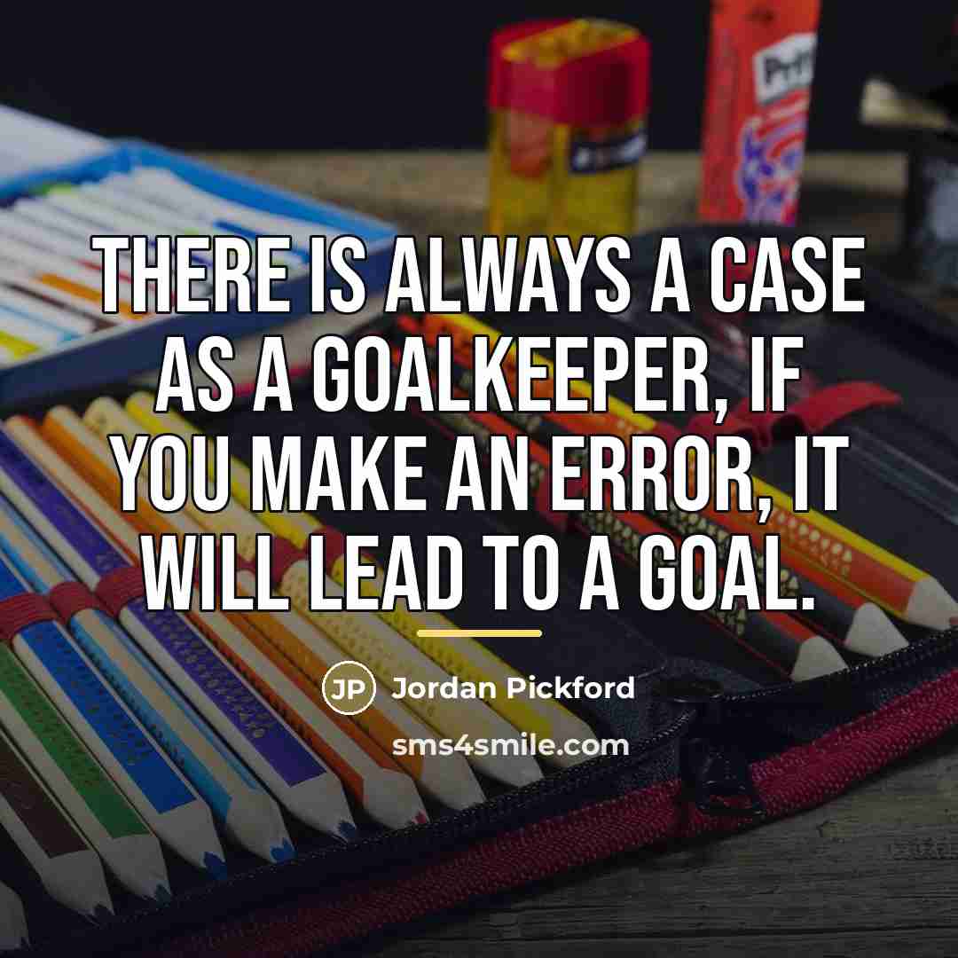 “There is always a case as a goalkeeper, if you…” quote by Jordan Pickford