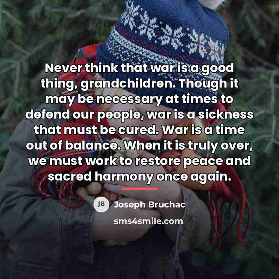 “Never think that war is a good thing, grandchildren. Though…” quote by Joseph Bruchac