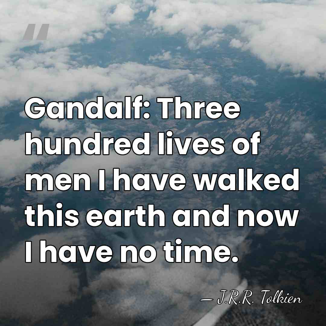 Gandalf: Three hundred lives of men I have walked this earth and&hellip; - J.R.R. Tolkien