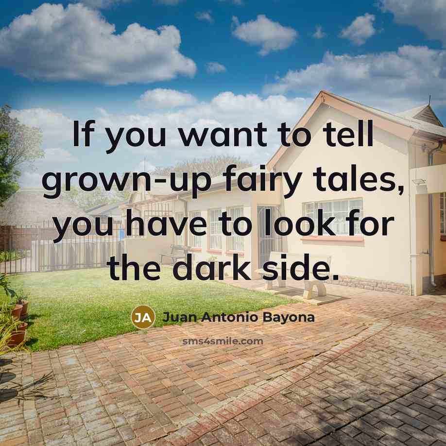 “If you want to tell grown-up fairy tales, you have…” quote by Juan Antonio Bayona