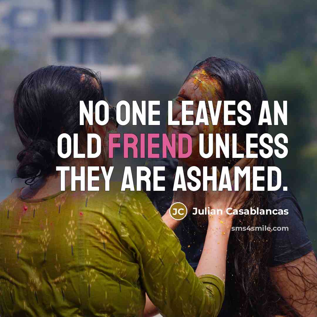 “No one leaves an old friend unless they are ashamed.…” quote by Julian Casablancas