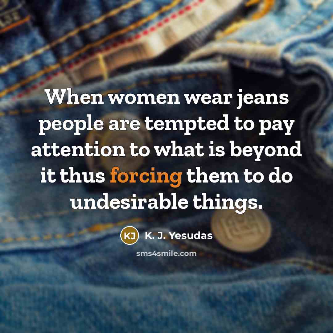 “When women wear jeans people are tempted to pay attention…” quote by K. J. Yesudas