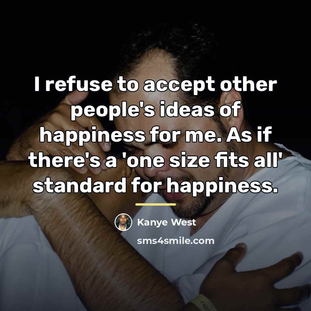 “I refuse to accept other people's ideas of happiness for…” quote by Kanye West