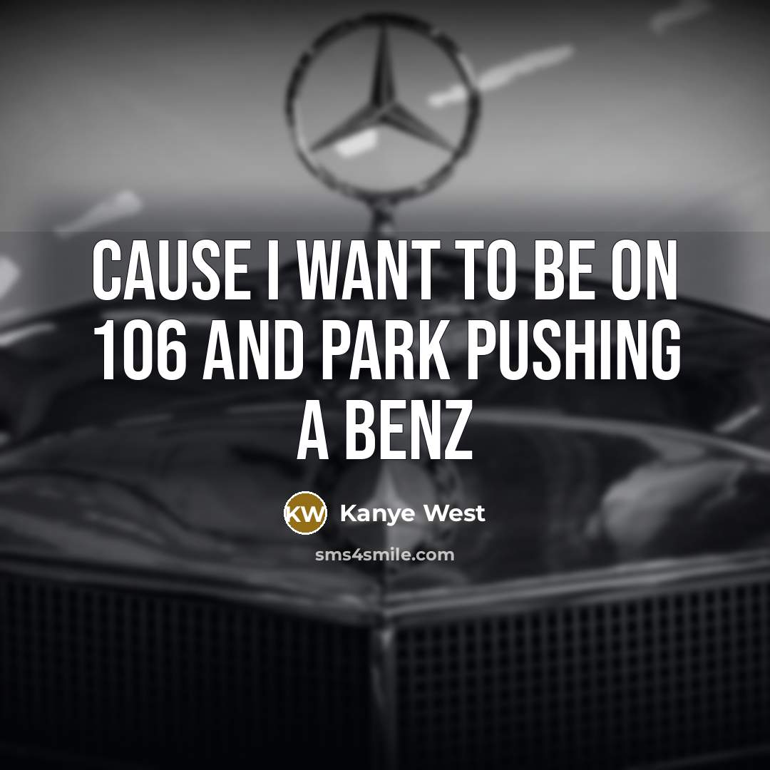 “Cause I want to be on 106 and Park pushing…” quote by Kanye West