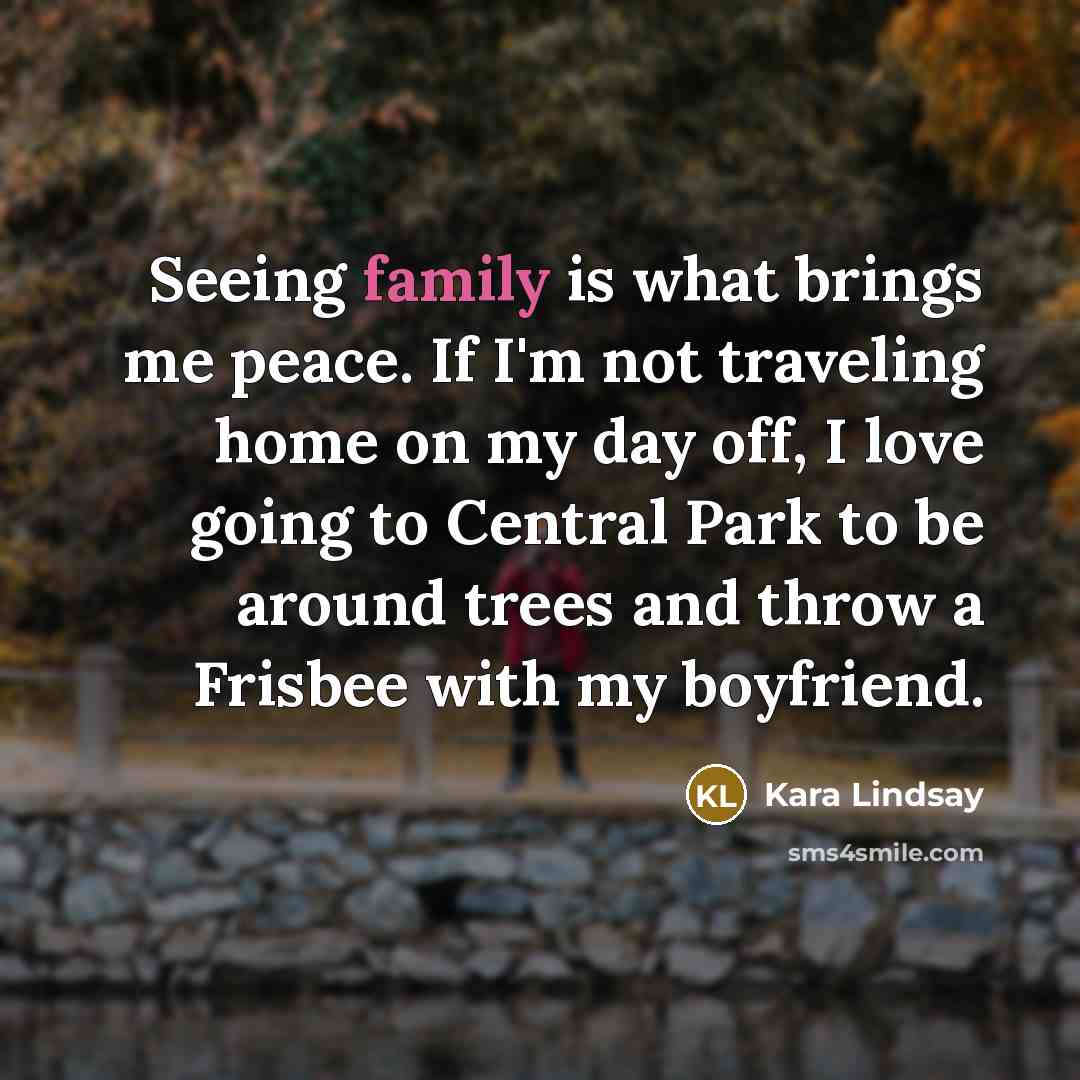 “Seeing family is what brings me peace. If I'm not…” quote by Kara Lindsay