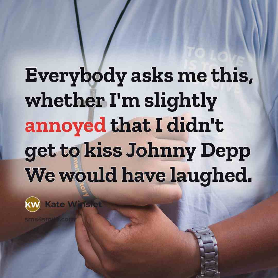 “Everybody asks me this, whether I'm slightly annoyed that I…” quote by Kate Winslet