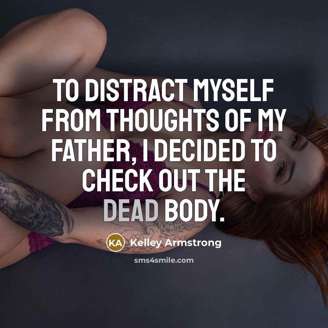“To distract myself from thoughts of my father, i decided…” quote by Kelley Armstrong