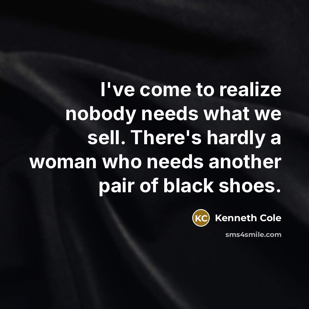 “I've come to realize nobody needs what we sell. There's…” quote by Kenneth Cole
