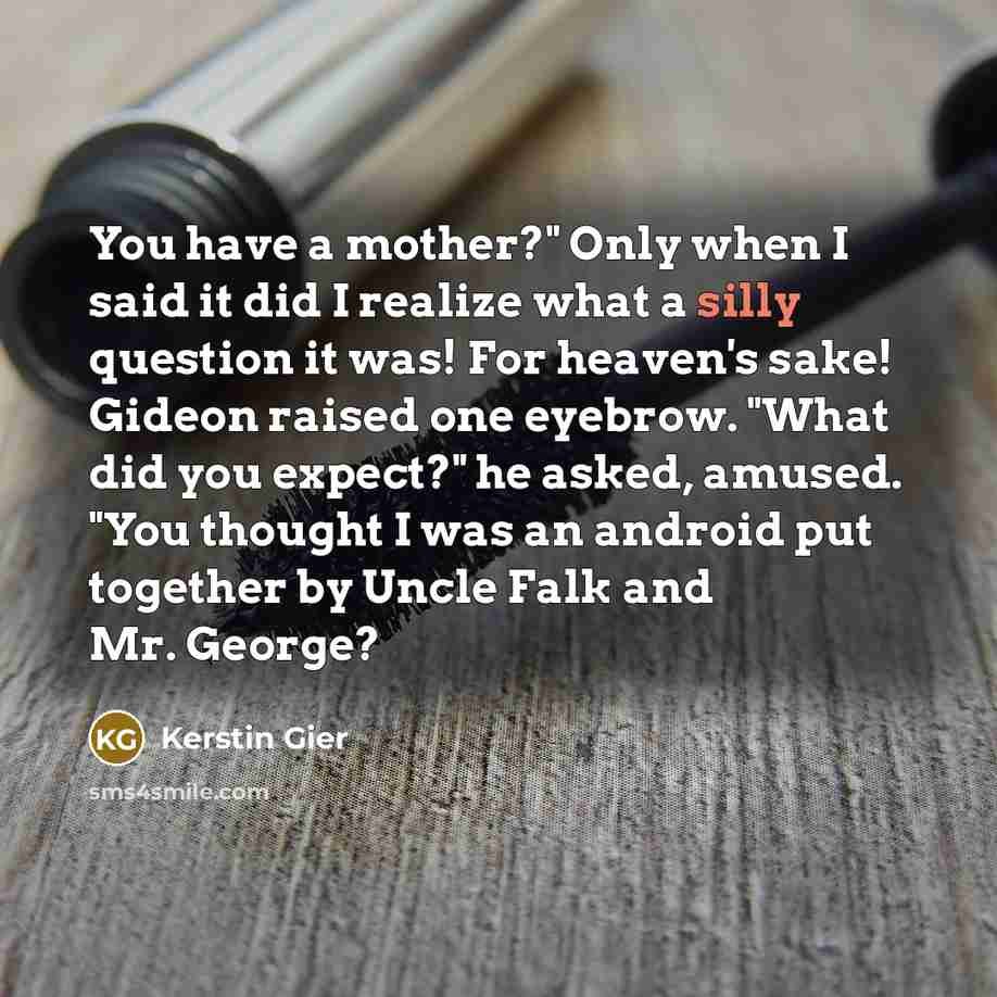 “You have a mother?" Only when I said it did…” quote by Kerstin Gier