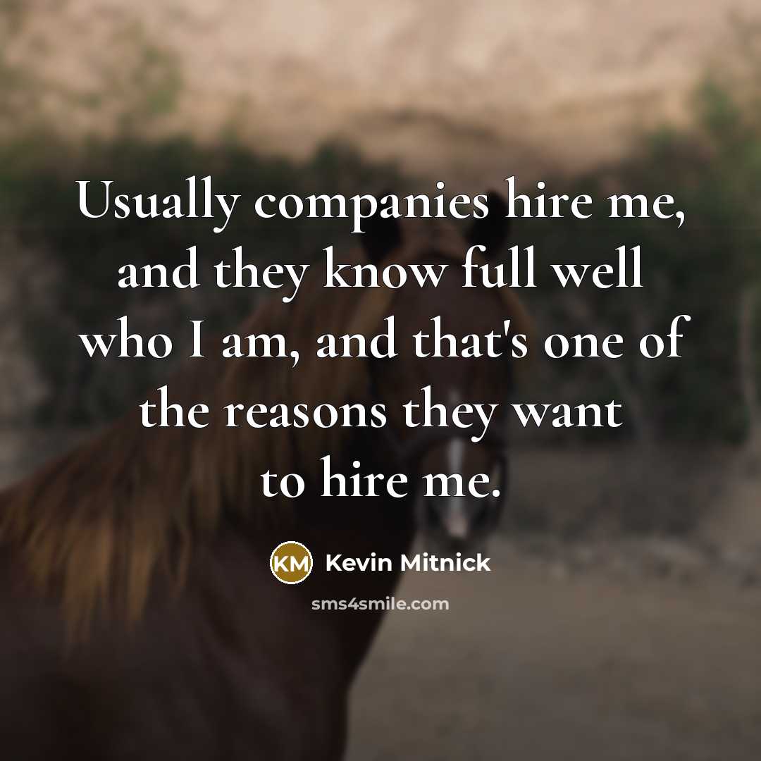 “Usually companies hire me, and they know full well who…” quote by Kevin Mitnick