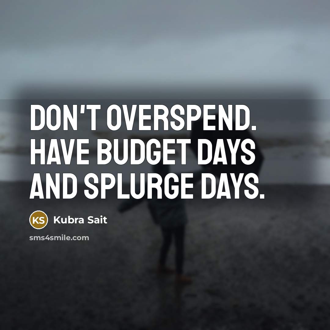 “Don't overspend. Have budget days and splurge days.…” quote by Kubra Sait