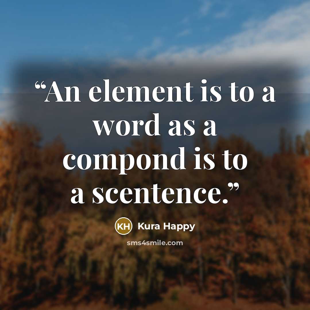 “An element is to a word as a compond is to a scentence.” quote by Kura Happy