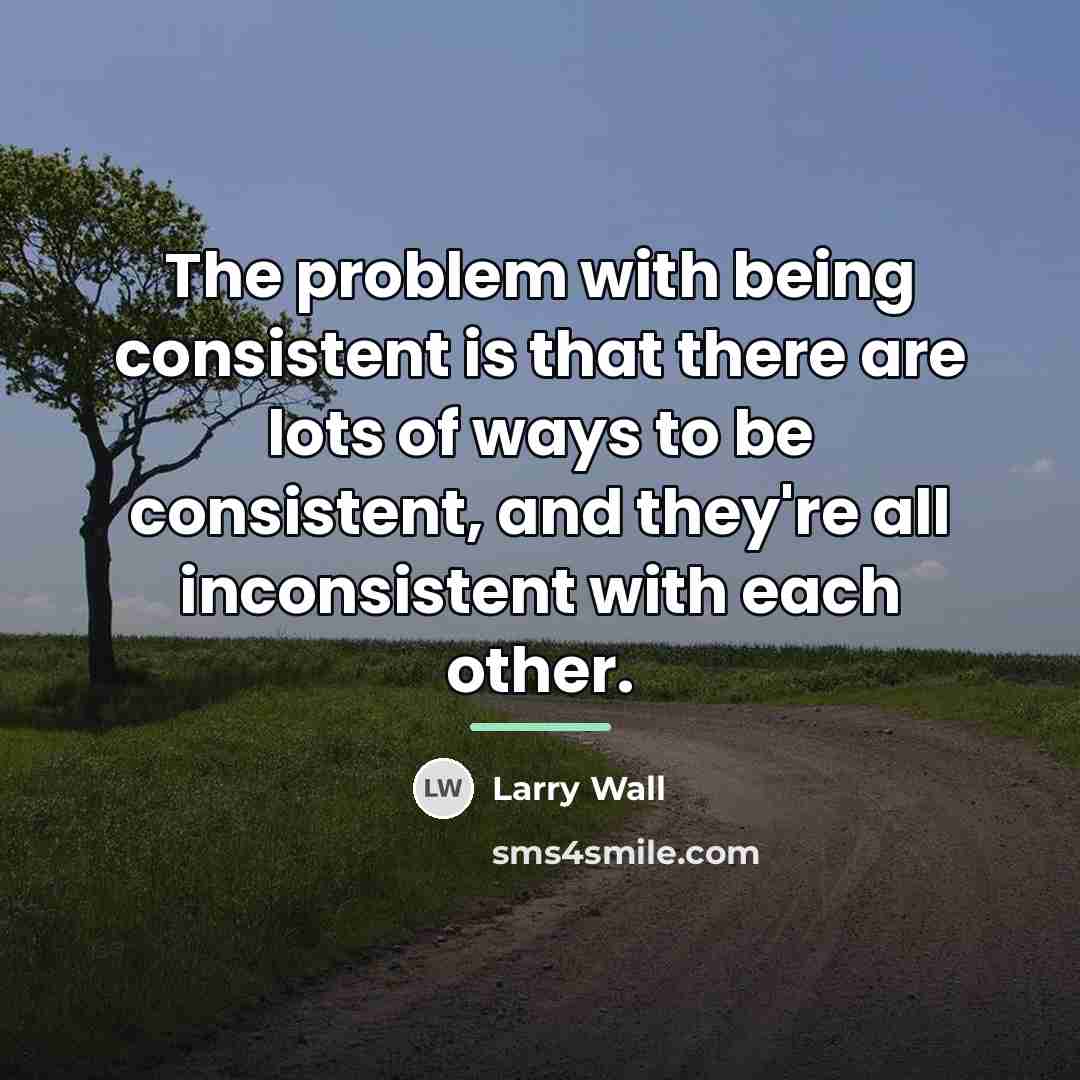 “The problem with being consistent is that there are lots…” quote by Larry Wall