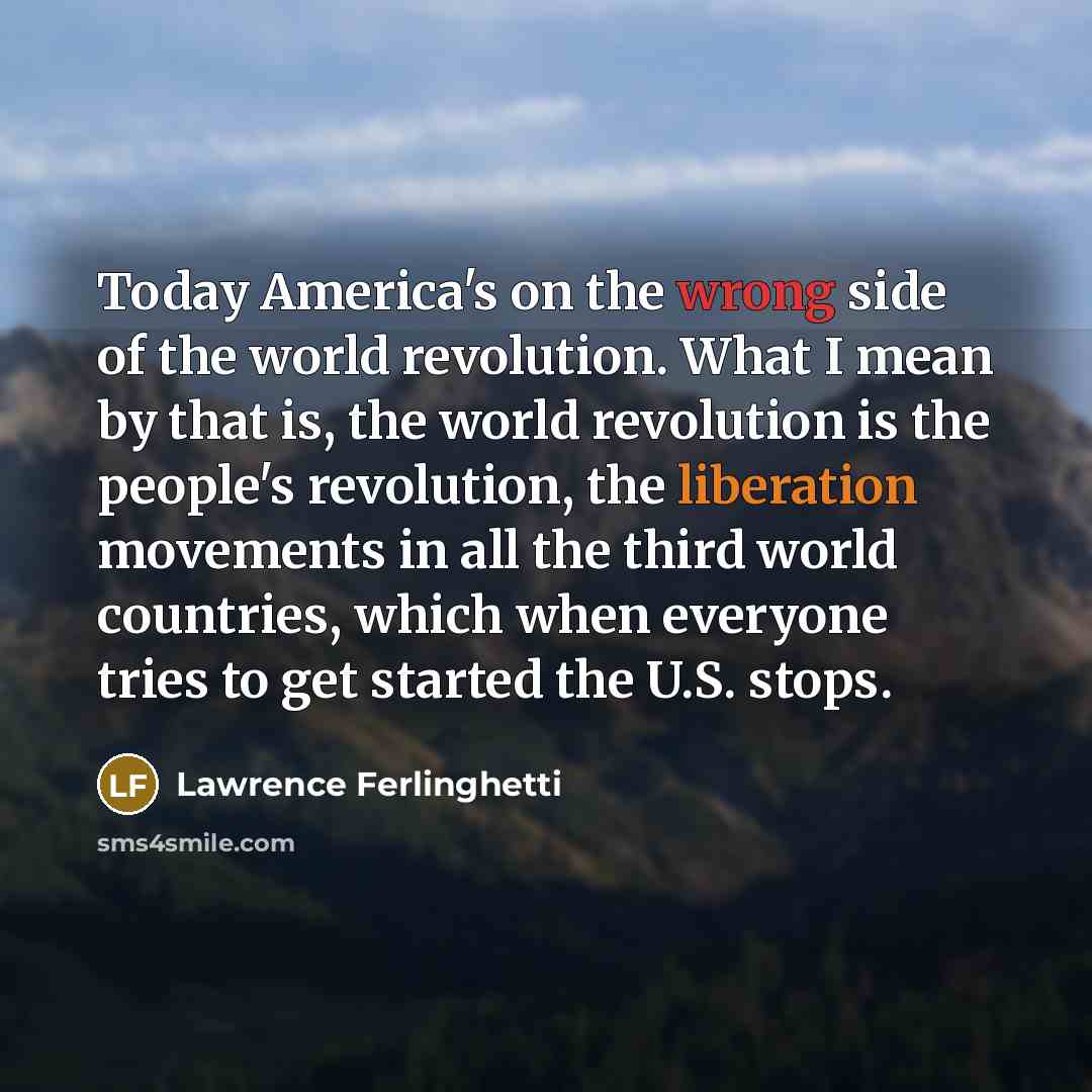 “Today America's on the wrong side of the world revolution.…” quote by Lawrence Ferlinghetti
