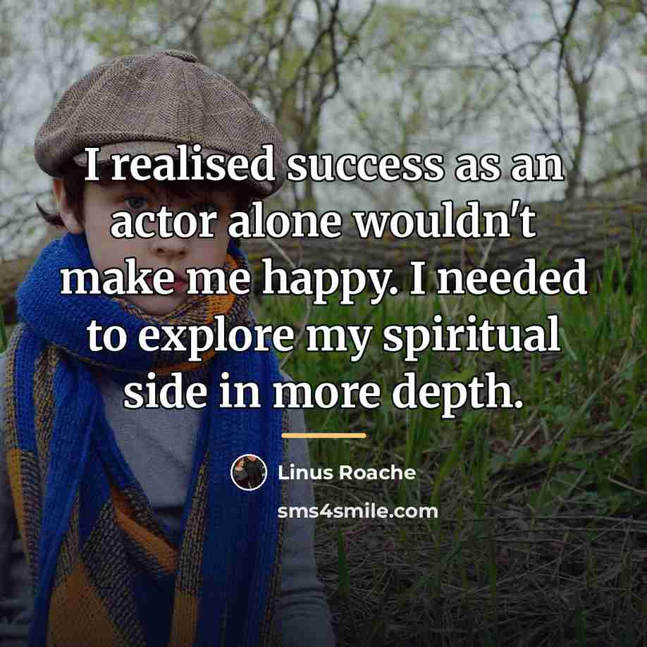 “I realised success as an actor alone wouldn't make me…” quote by Linus Roache
