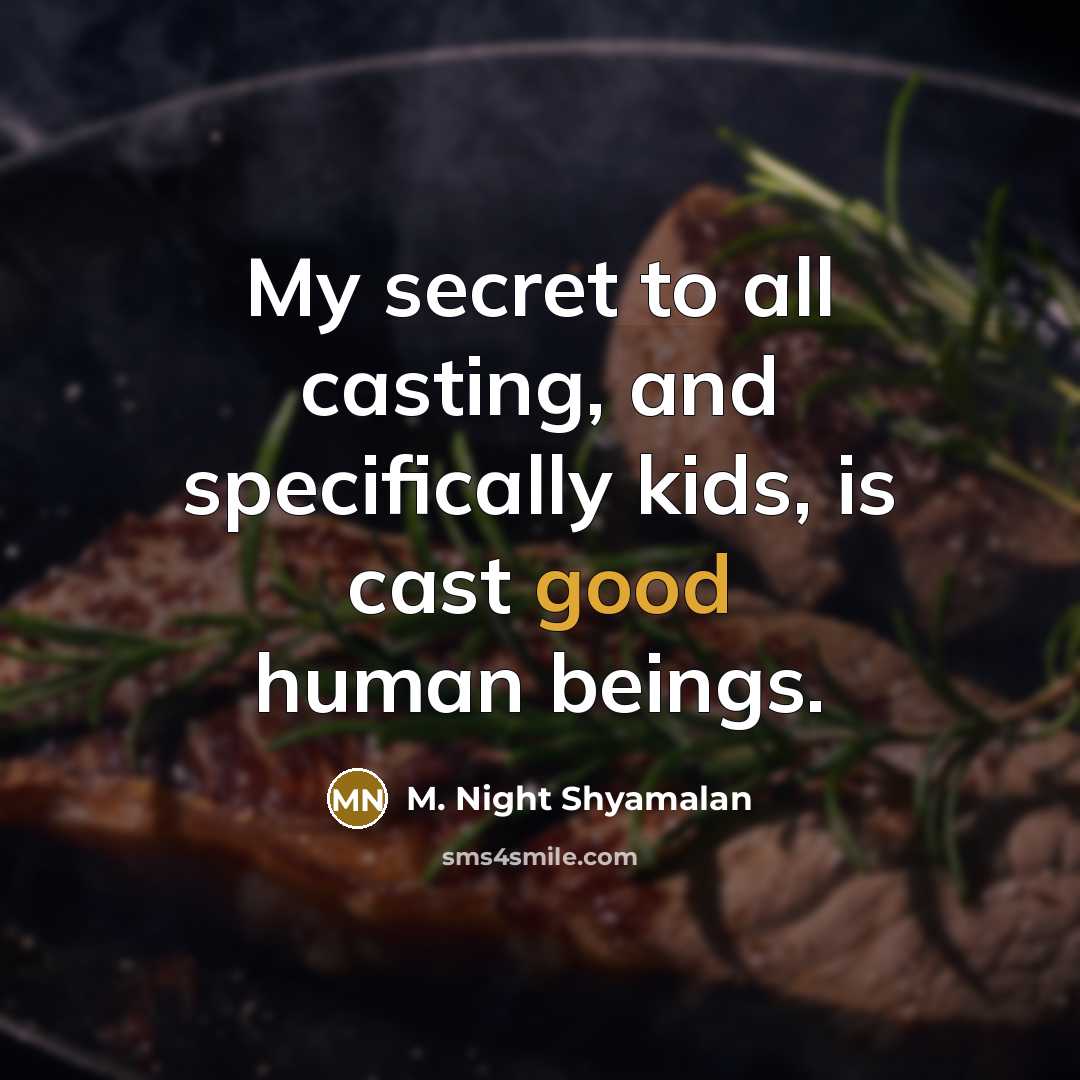 “My secret to all casting, and specifically kids, is cast…” quote by M. Night Shyamalan