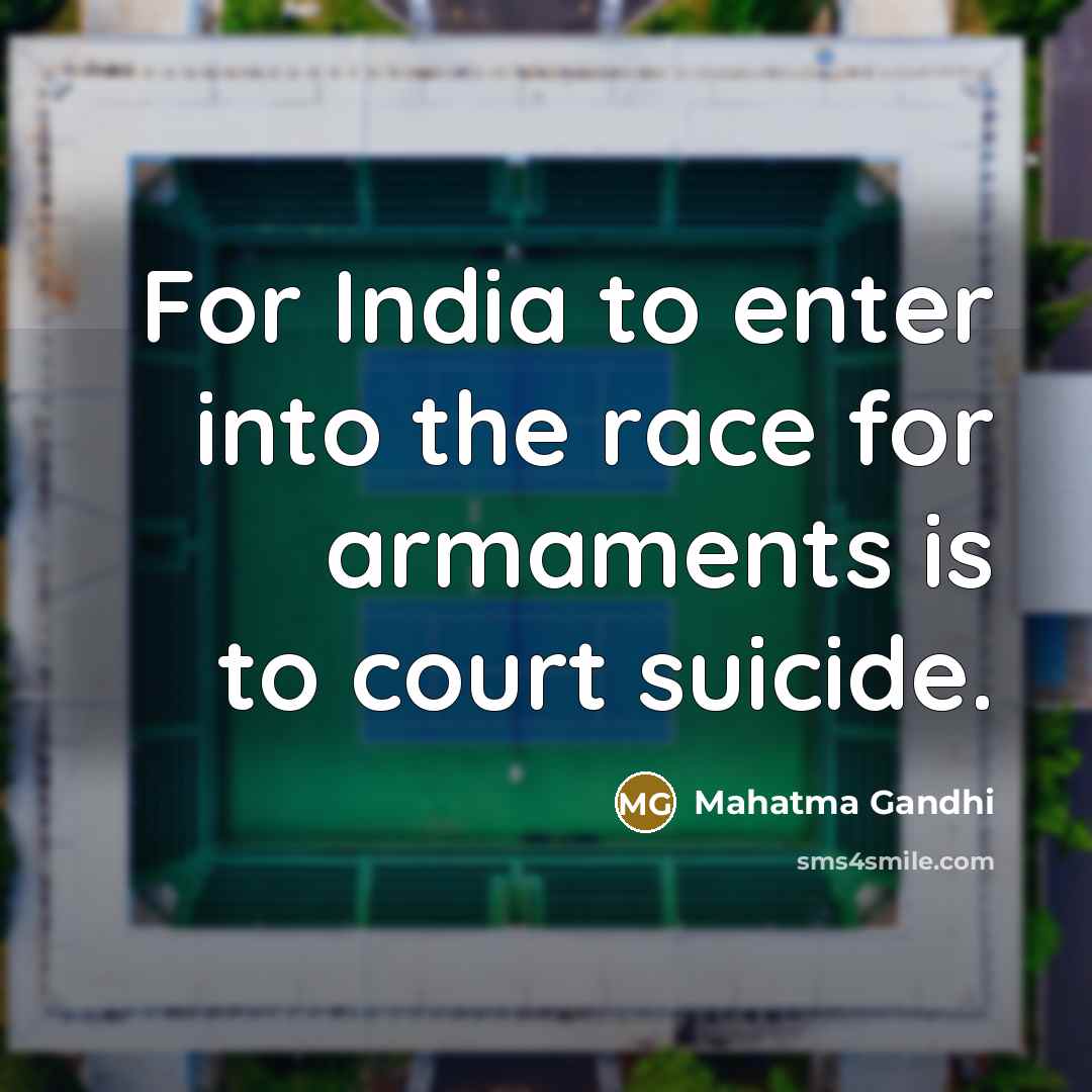 “For India to enter into the race for armaments is…” quote by Mahatma Gandhi