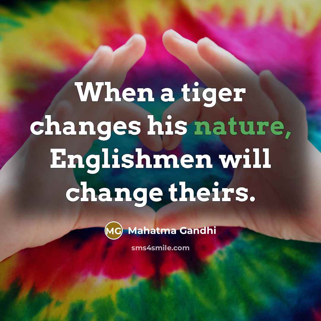 “When a tiger changes his nature, Englishmen will change theirs.…” quote by Mahatma Gandhi