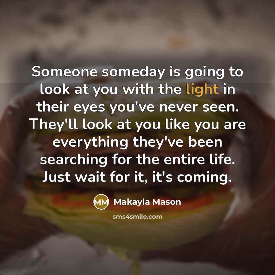 “Someone someday is going to look at you with the…” quote by Makayla Mason