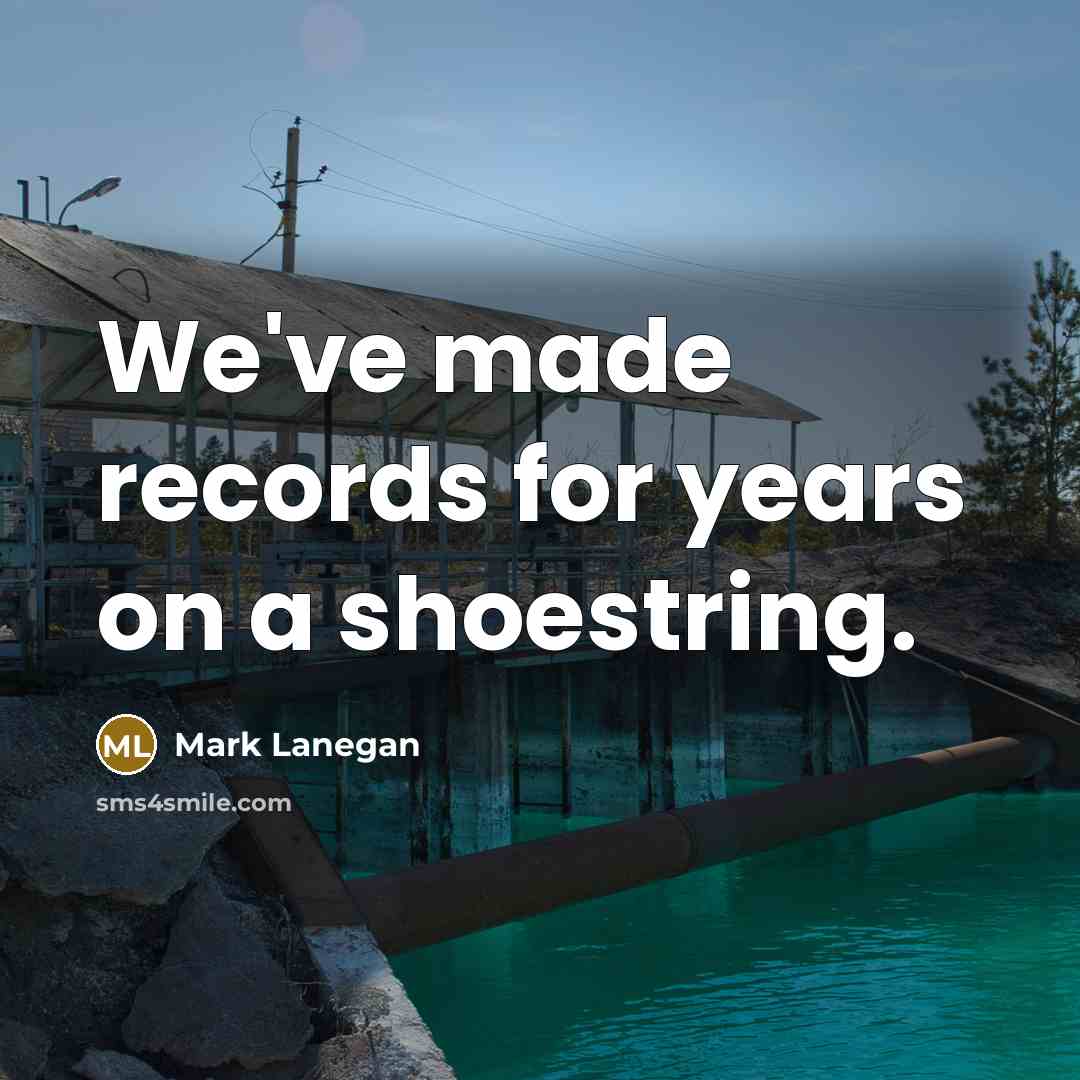 “We've made records for years on a shoestring.…” quote by Mark Lanegan