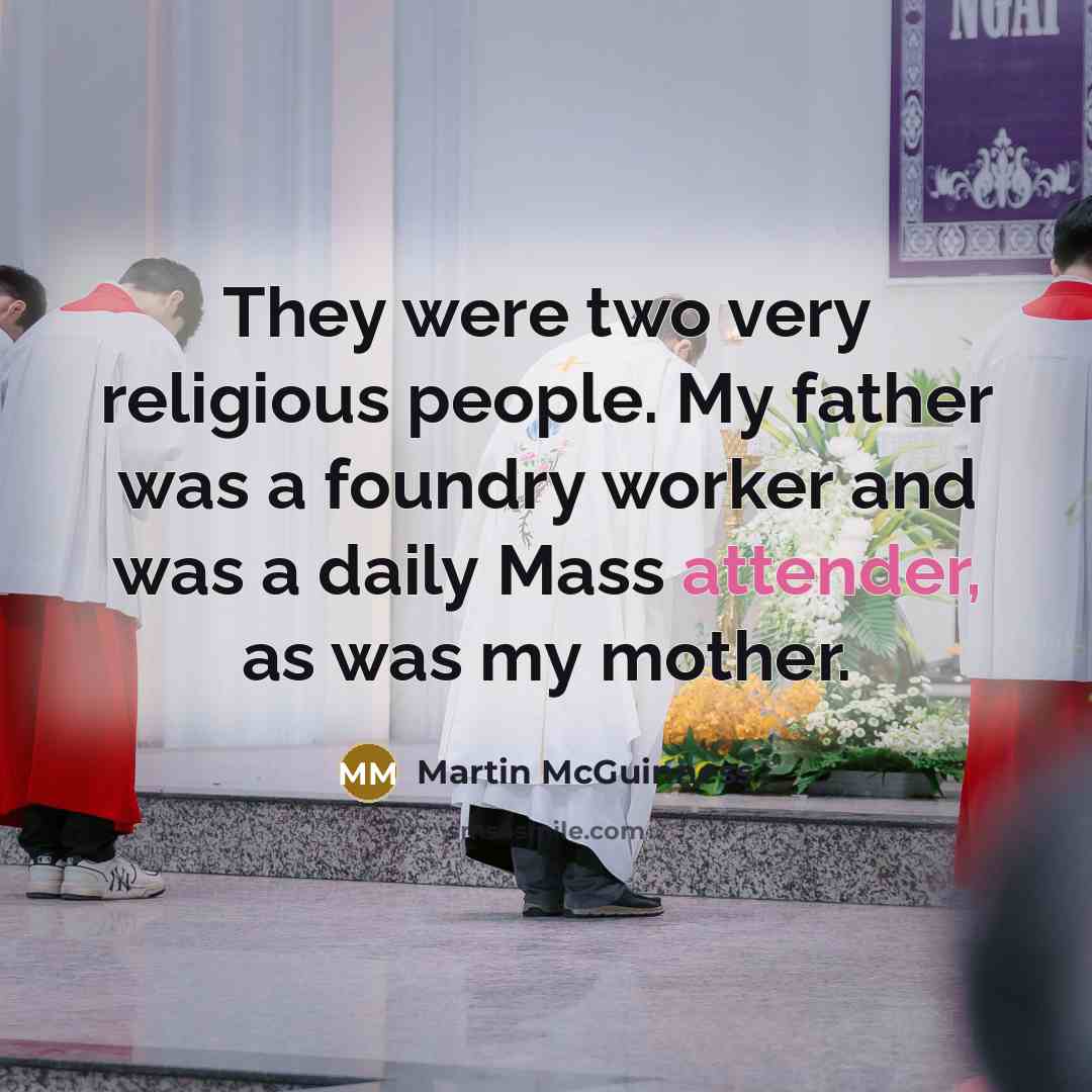 “They were two very religious people. My father was a foundry worker and was a daily Mass attender, as was my mother.” quote by Martin McGuinness