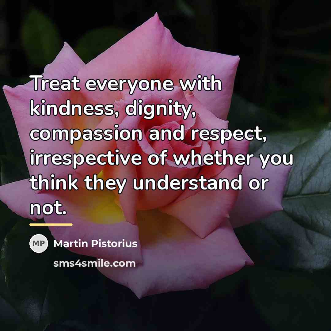 “Treat everyone with kindness, dignity, compassion and respect, irrespective of…” quote by Martin Pistorius