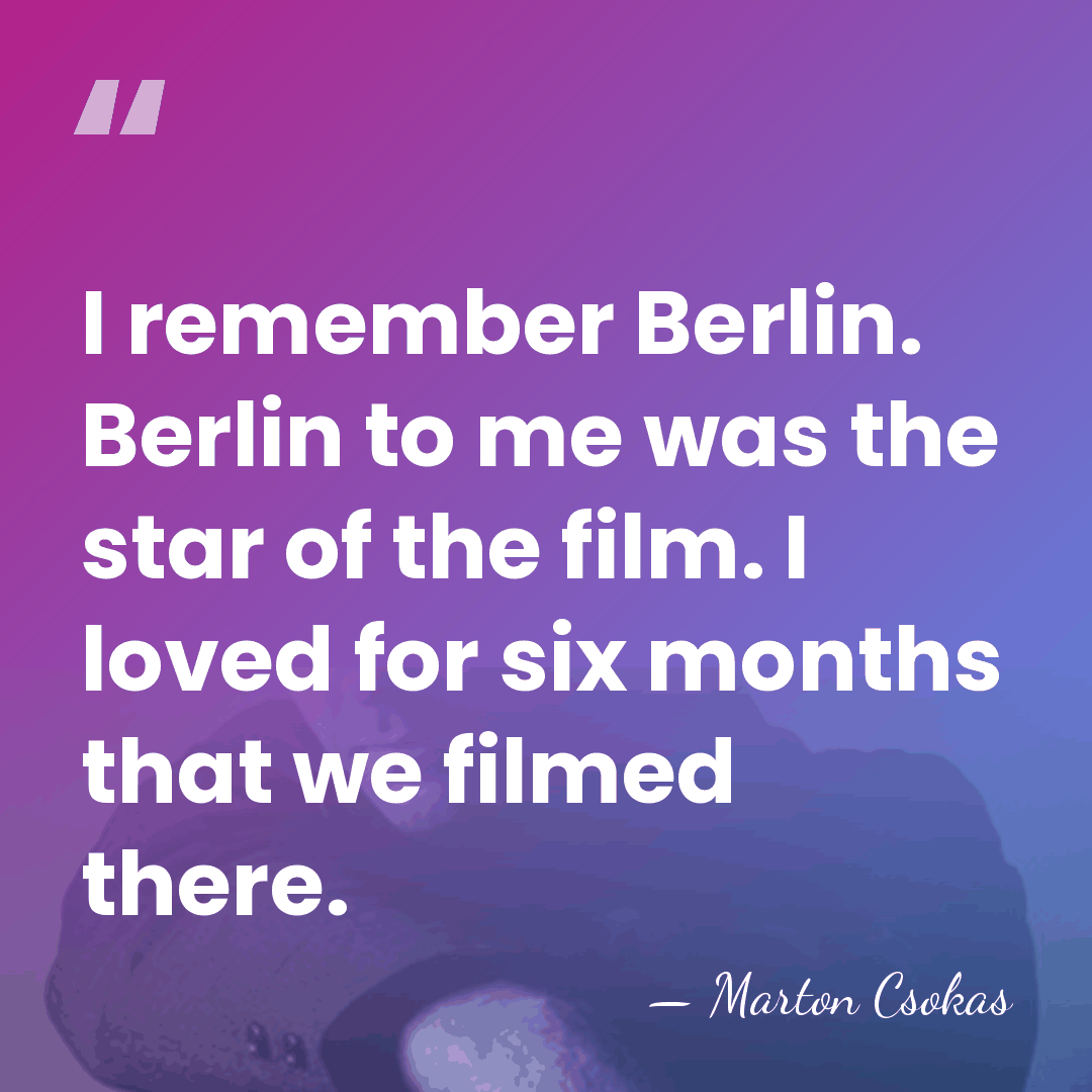 I remember Berlin. Berlin to me was the star of the film.&hellip; - Marton Csokas