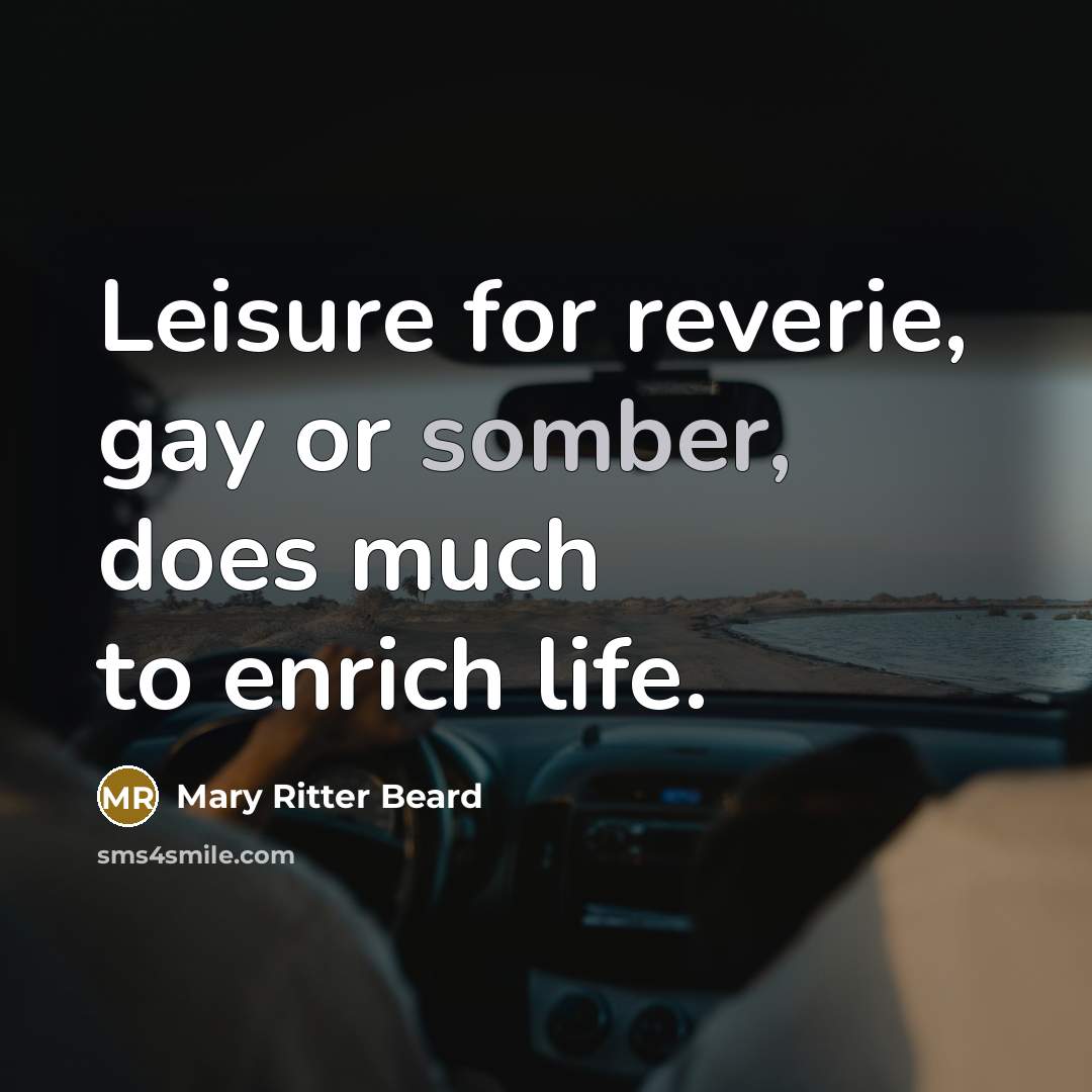 “Leisure for reverie, gay or somber, does much to enrich…” quote by Mary Ritter Beard