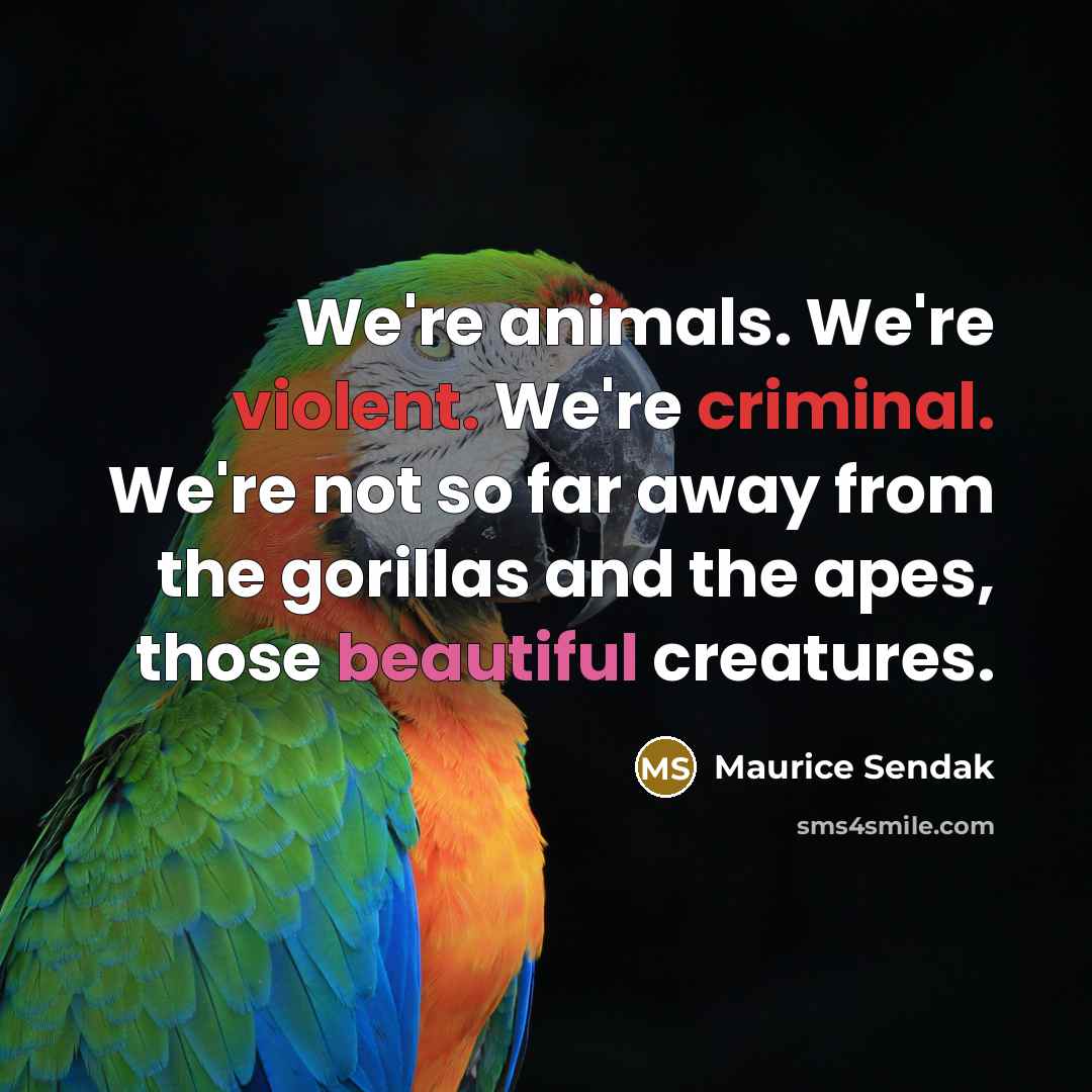 “We're animals. We're violent. We're criminal. We're not so far…” quote by Maurice Sendak
