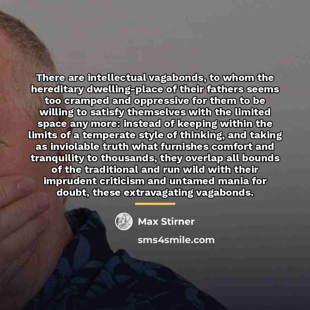 “There are intellectual vagabonds, to whom the hereditary dwelling-place of…” quote by Max Stirner