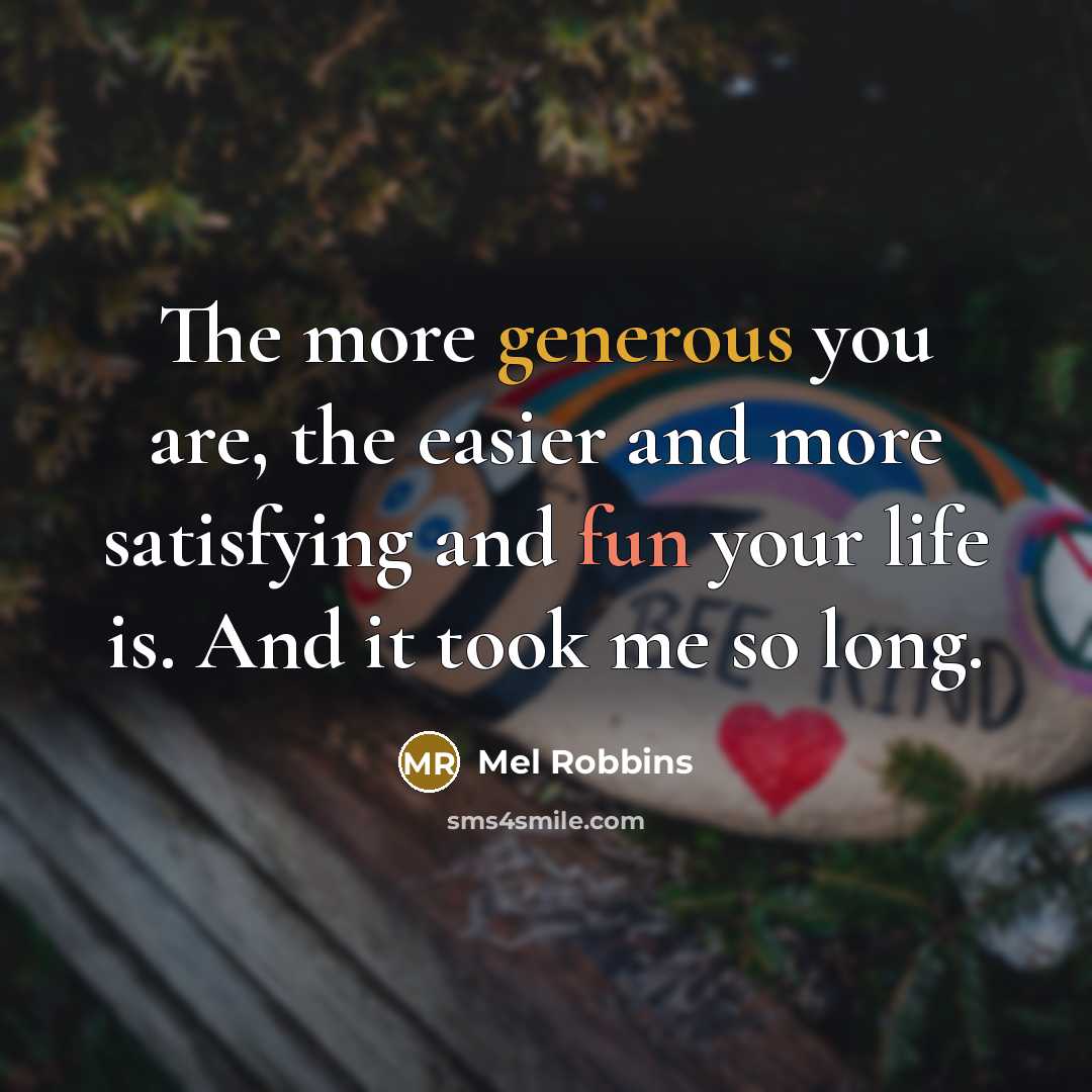 “The more generous you are, the easier and more satisfying…” quote by Mel Robbins