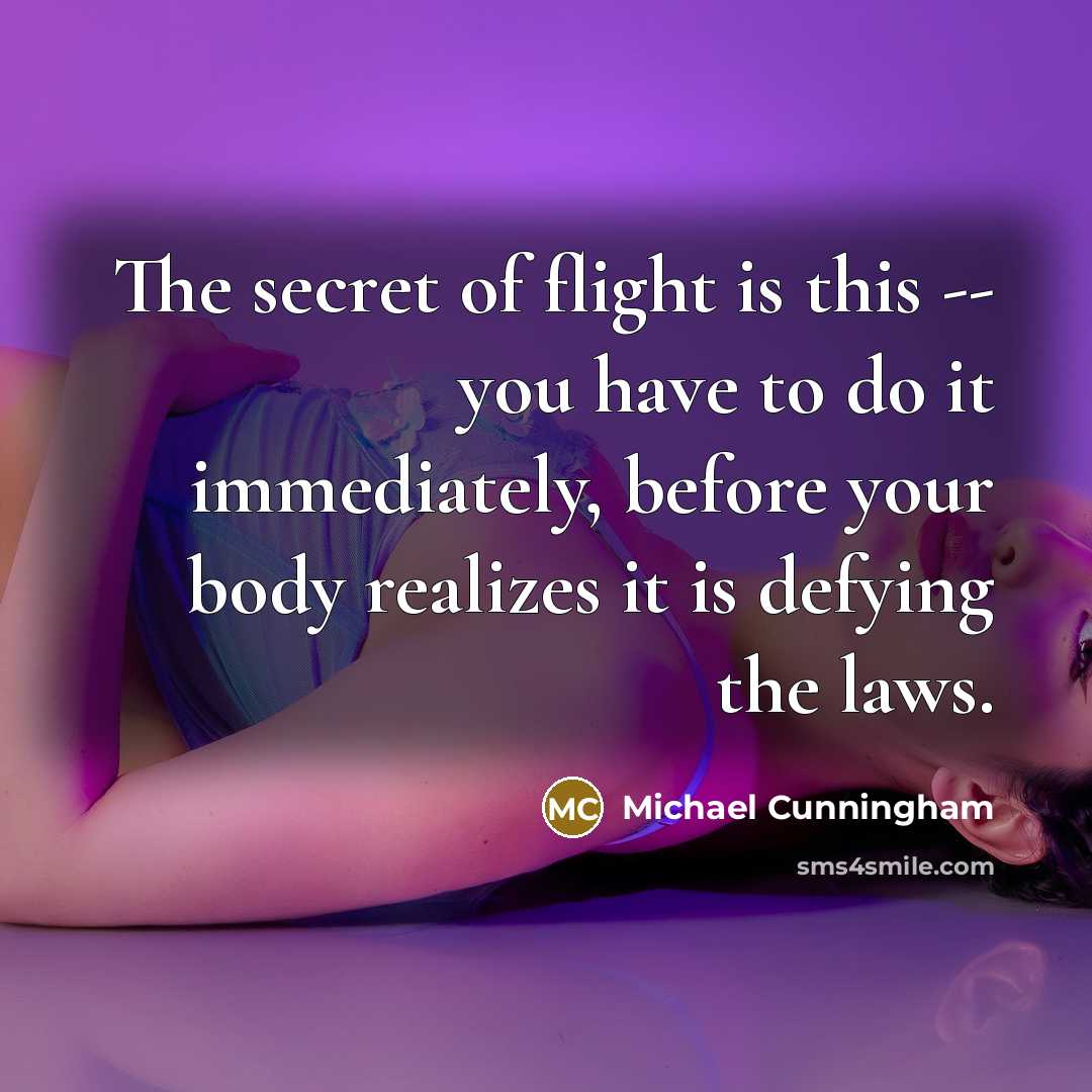 “The secret of flight is this -- you have to…” quote by Michael Cunningham