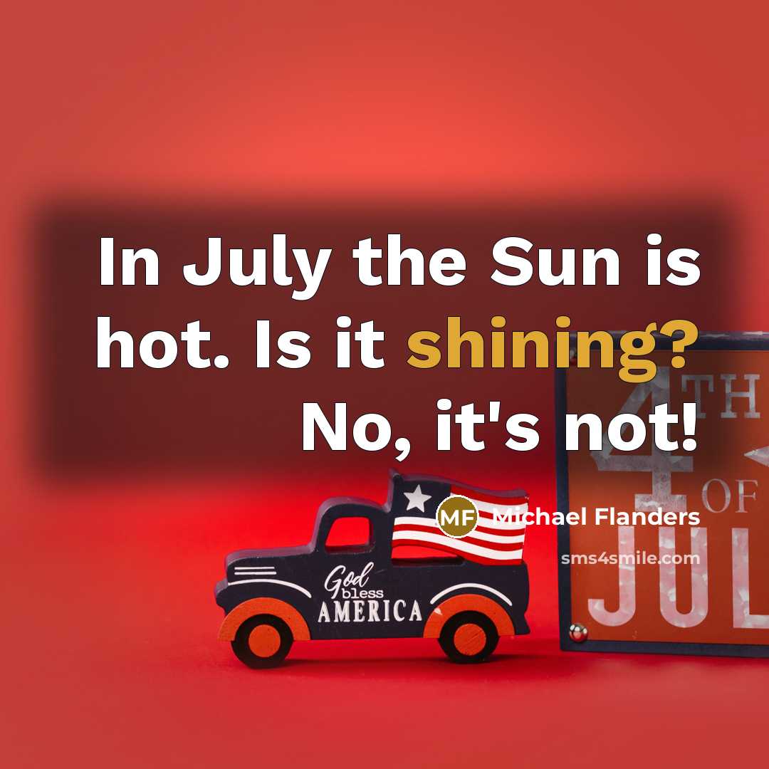 “In July the Sun is hot. Is it shining? No,…” quote by Michael Flanders