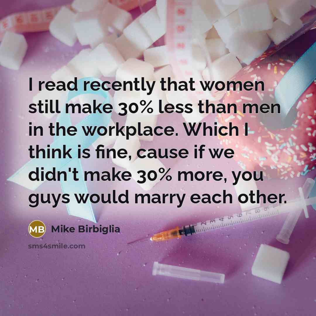 “I read recently that women still make 30% less than…” quote by Mike Birbiglia