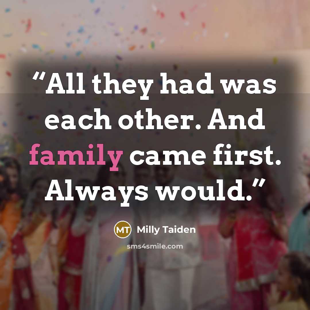 “All they had was each other. And family came first. Always would.” quote by Milly Taiden