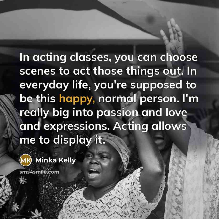 “In acting classes, you can choose scenes to act those…” quote by Minka Kelly
