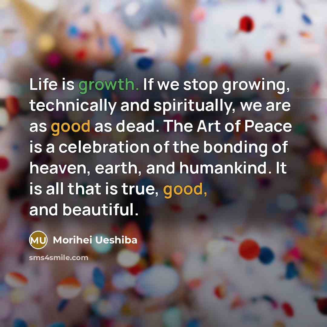 “Life is growth. If we stop growing, technically and spiritually,…” quote by Morihei Ueshiba