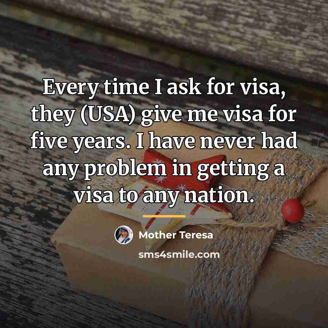“Every time I ask for visa, they (USA) give me…” quote by Mother Teresa