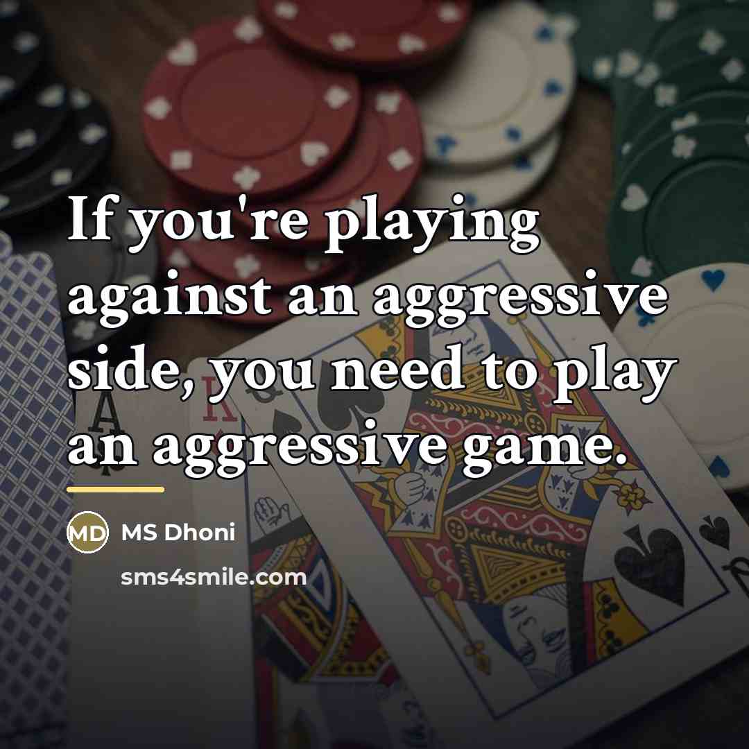 “If you're playing against an aggressive side, you need to…” quote by MS Dhoni