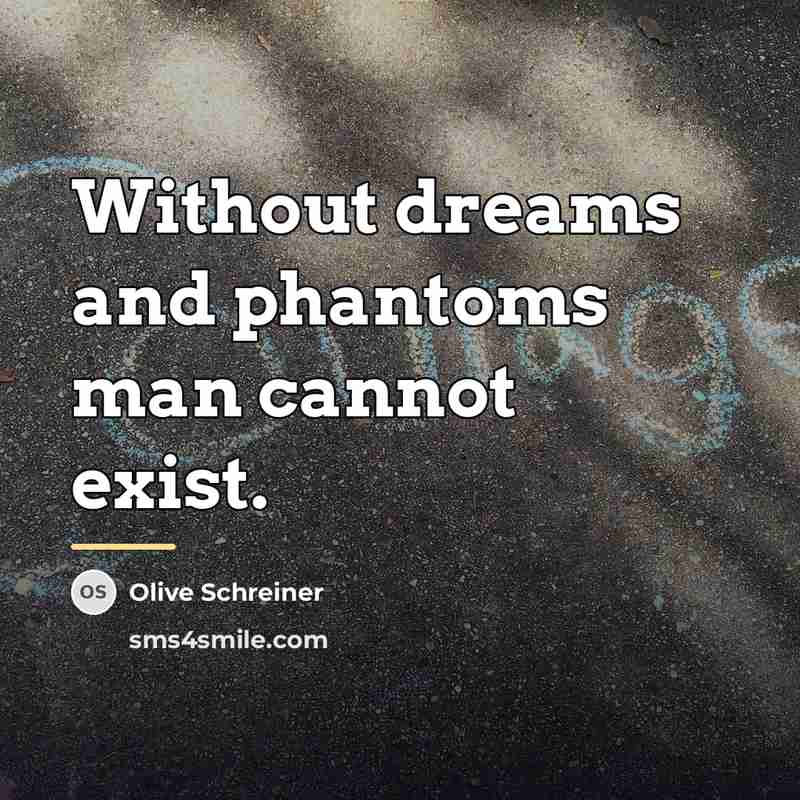 “Without dreams and phantoms man cannot exist.…” quote by Olive Schreiner
