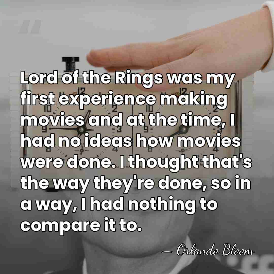 Lord of the Rings was my first experience making movies and at&hellip; - Orlando Bloom