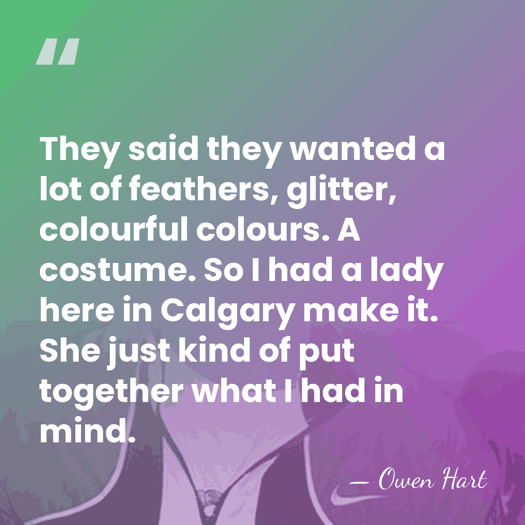 They said they wanted a lot of feathers, glitter, colourful colours. A&hellip; - Owen Hart