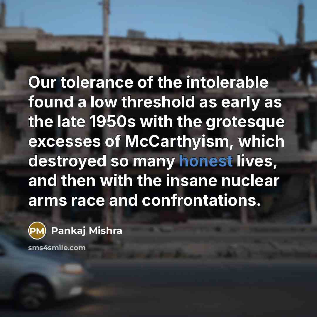 “Our tolerance of the intolerable found a low threshold as…” quote by Pankaj Mishra