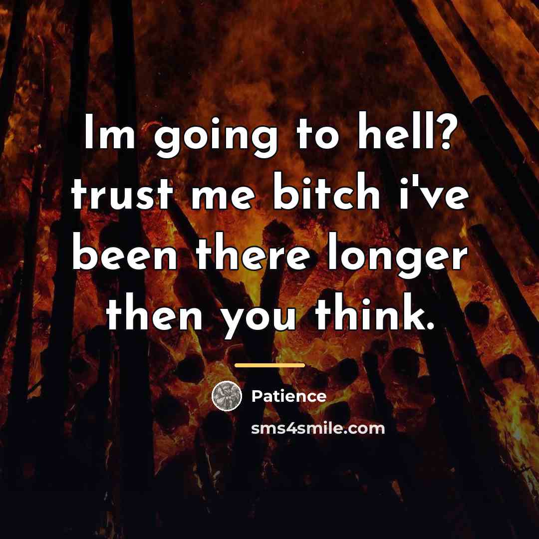 “Im going to hell? trust me bitch i've been there…” quote by Patience