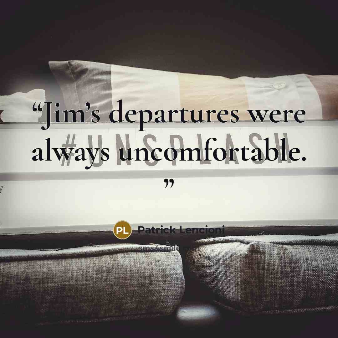 “Jim’s departures were always uncomfortable.” quote by Patrick Lencioni