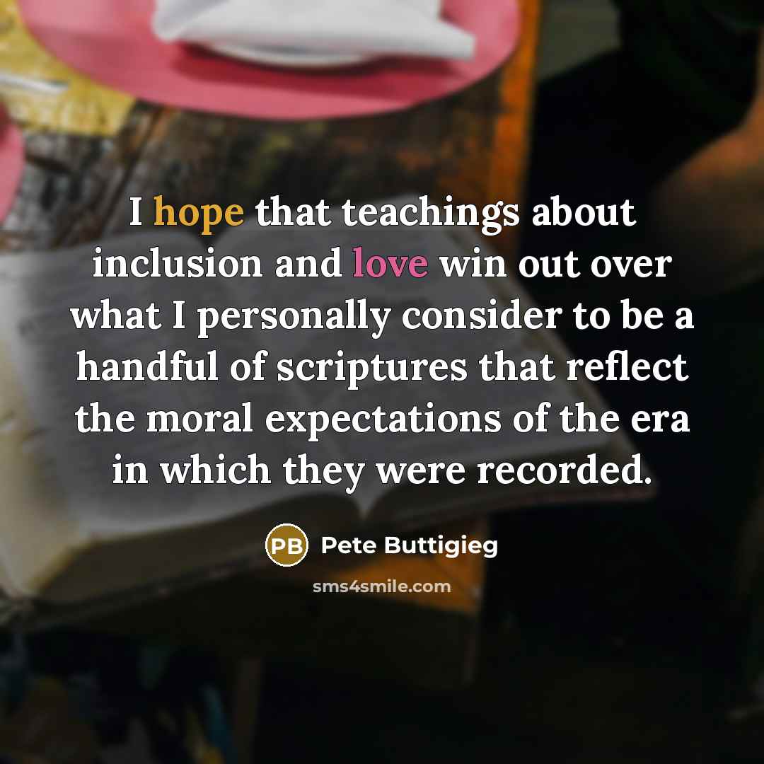 “I hope that teachings about inclusion and love win out…” quote by Pete Buttigieg